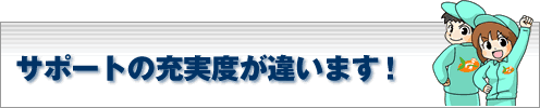 サポートの充実度が違います